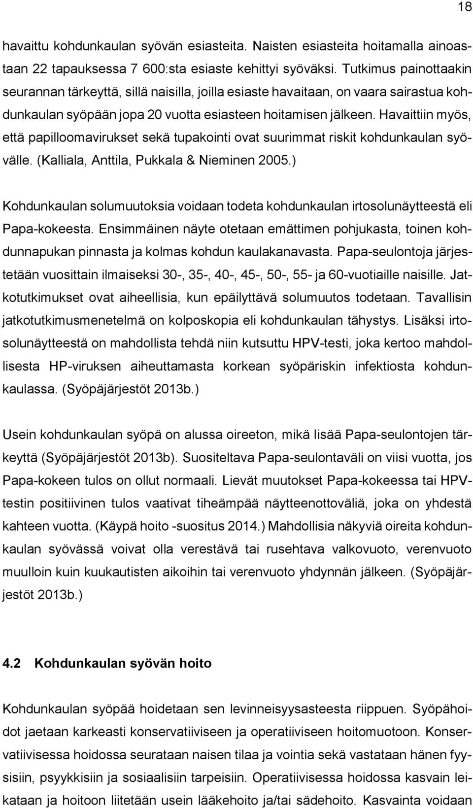 Havaittiin myös, että papilloomavirukset sekä tupakointi ovat suurimmat riskit kohdunkaulan syövälle. (Kalliala, Anttila, Pukkala & Nieminen 2005.