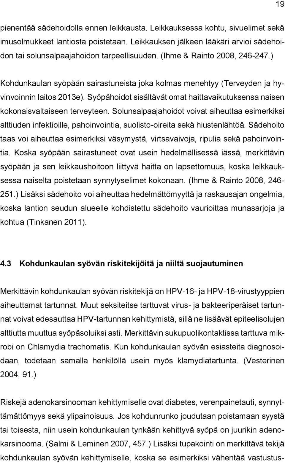 ) Kohdunkaulan syöpään sairastuneista joka kolmas menehtyy (Terveyden ja hyvinvoinnin laitos 2013e). Syöpähoidot sisältävät omat haittavaikutuksensa naisen kokonaisvaltaiseen terveyteen.