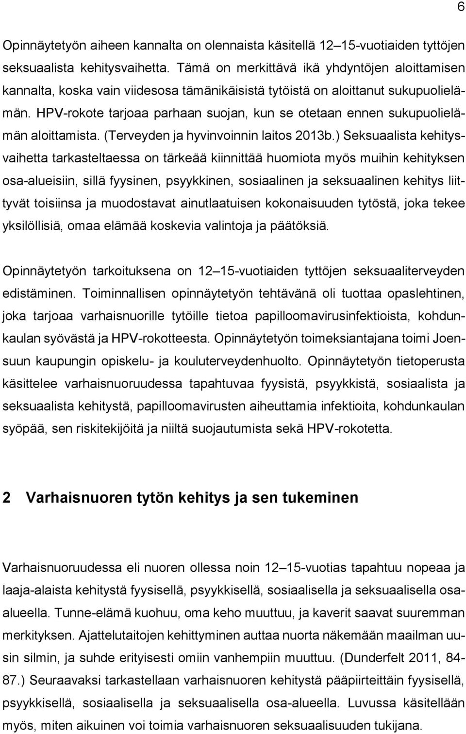 HPV-rokote tarjoaa parhaan suojan, kun se otetaan ennen sukupuolielämän aloittamista. (Terveyden ja hyvinvoinnin laitos 2013b.