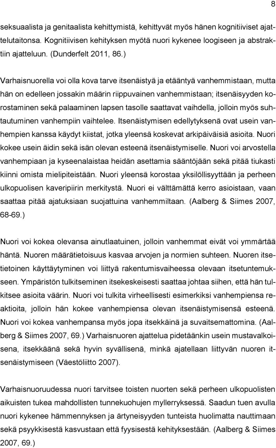 ) Varhaisnuorella voi olla kova tarve itsenäistyä ja etääntyä vanhemmistaan, mutta hän on edelleen jossakin määrin riippuvainen vanhemmistaan; itsenäisyyden korostaminen sekä palaaminen lapsen