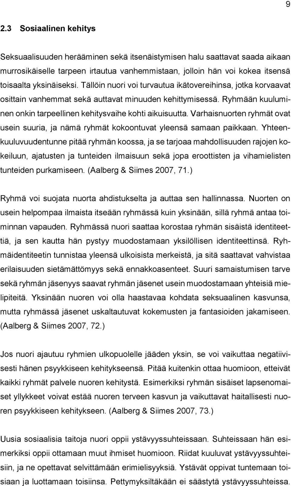 Ryhmään kuuluminen onkin tarpeellinen kehitysvaihe kohti aikuisuutta. Varhaisnuorten ryhmät ovat usein suuria, ja nämä ryhmät kokoontuvat yleensä samaan paikkaan.