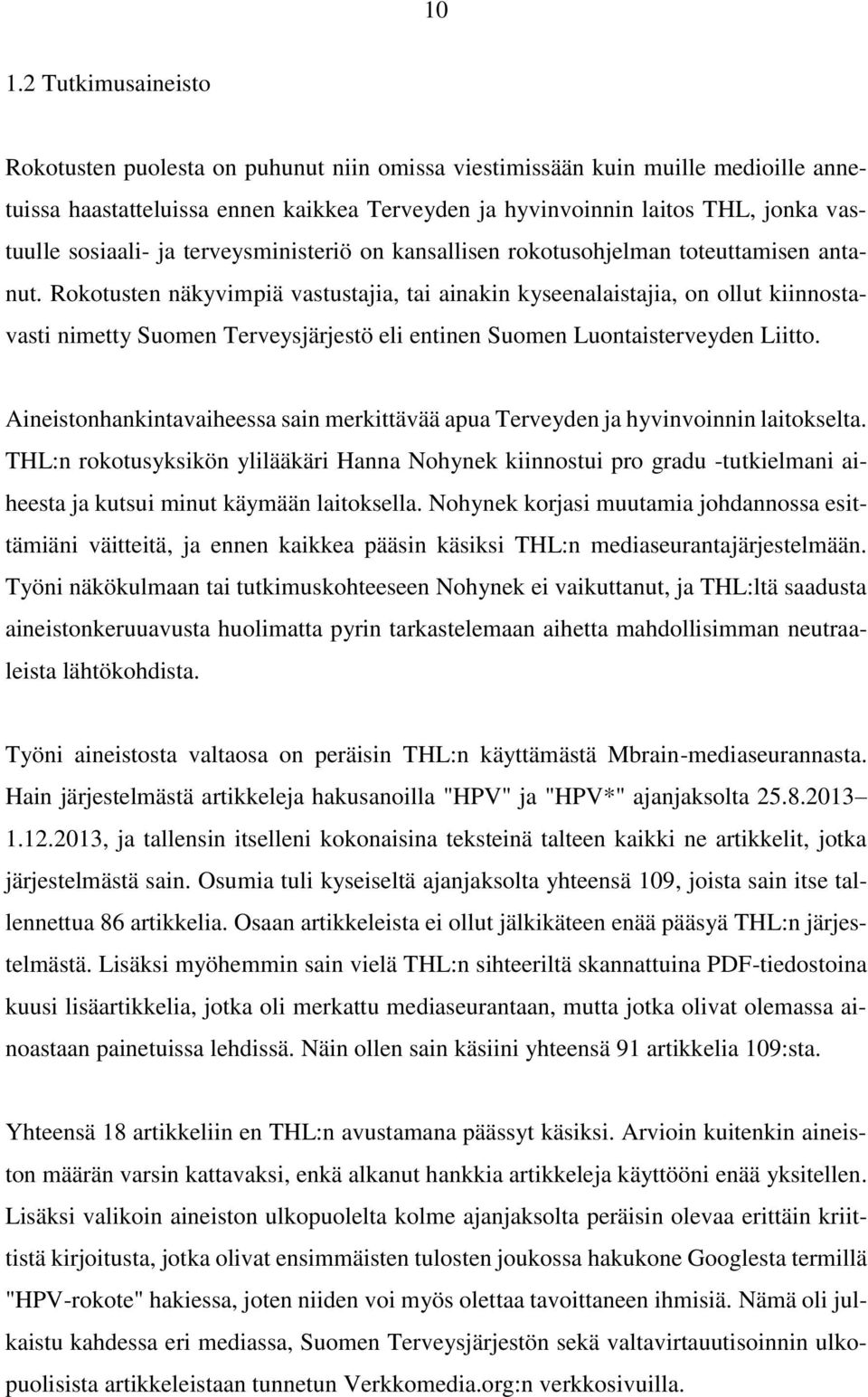 Rokotusten näkyvimpiä vastustajia, tai ainakin kyseenalaistajia, on ollut kiinnostavasti nimetty Suomen Terveysjärjestö eli entinen Suomen Luontaisterveyden Liitto.