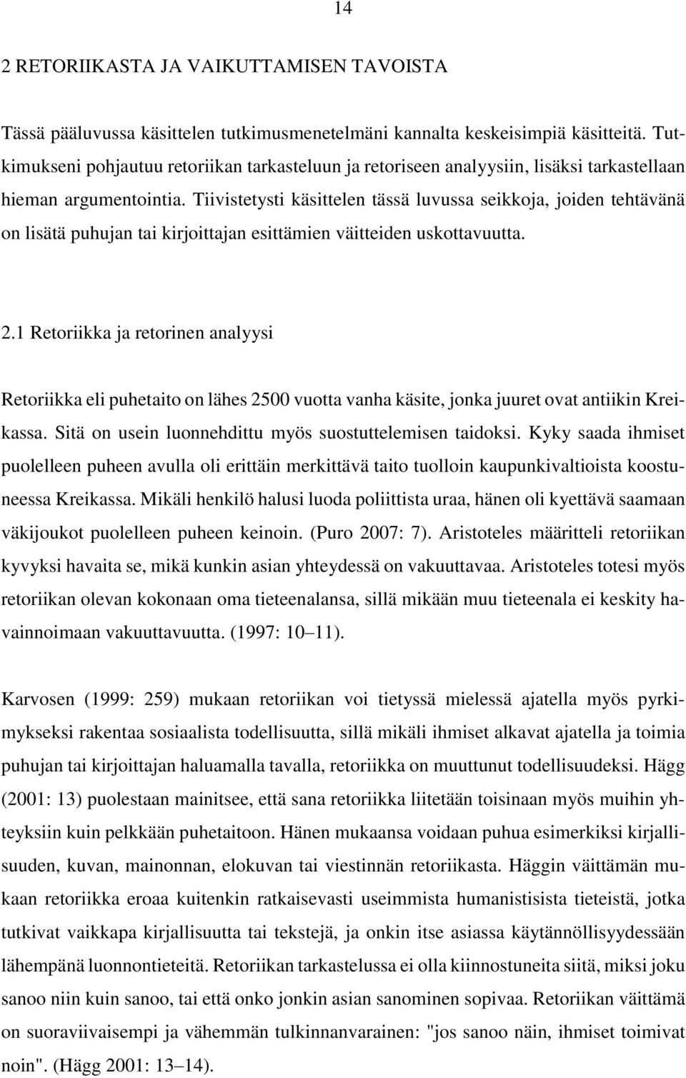 Tiivistetysti käsittelen tässä luvussa seikkoja, joiden tehtävänä on lisätä puhujan tai kirjoittajan esittämien väitteiden uskottavuutta. 2.