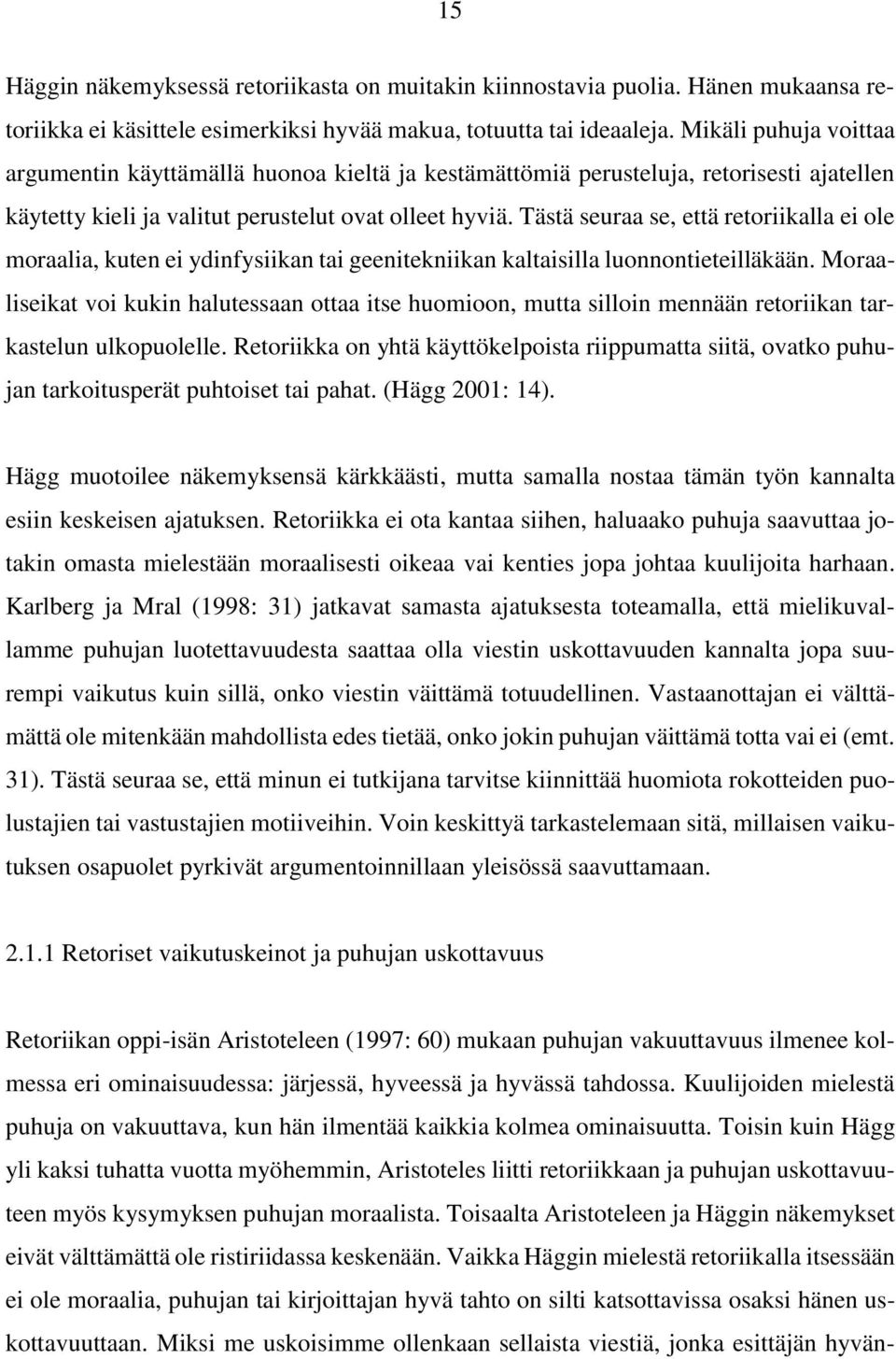 Tästä seuraa se, että retoriikalla ei ole moraalia, kuten ei ydinfysiikan tai geenitekniikan kaltaisilla luonnontieteilläkään.