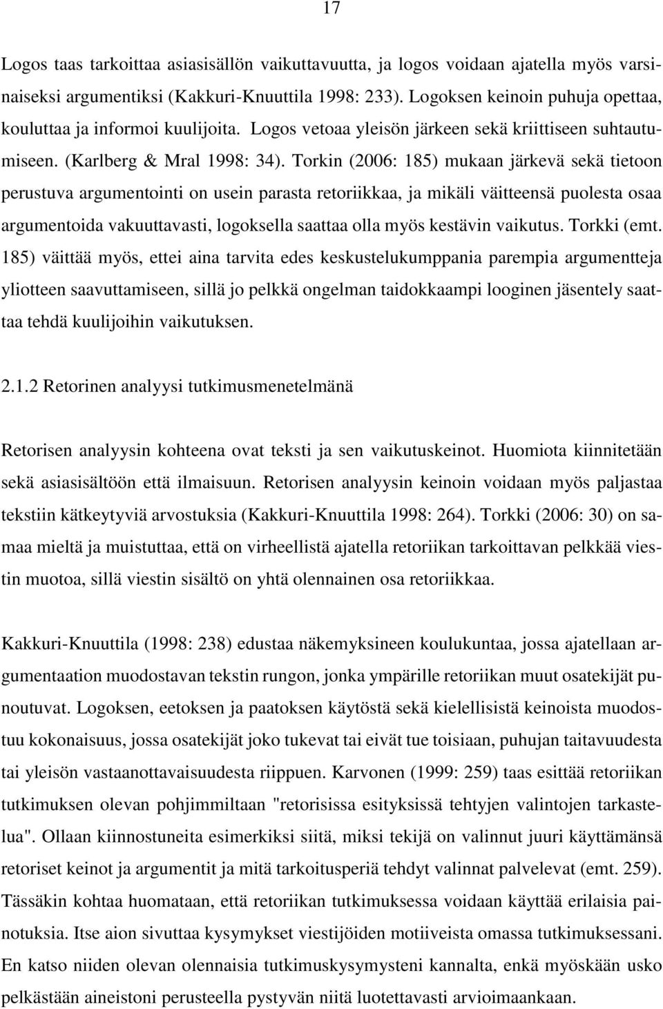 Torkin (2006: 185) mukaan järkevä sekä tietoon perustuva argumentointi on usein parasta retoriikkaa, ja mikäli väitteensä puolesta osaa argumentoida vakuuttavasti, logoksella saattaa olla myös
