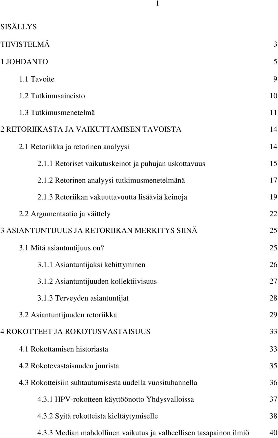 1 Mitä asiantuntijuus on? 25 3.1.1 Asiantuntijaksi kehittyminen 26 3.1.2 Asiantuntijuuden kollektiivisuus 27 3.1.3 Terveyden asiantuntijat 28 3.