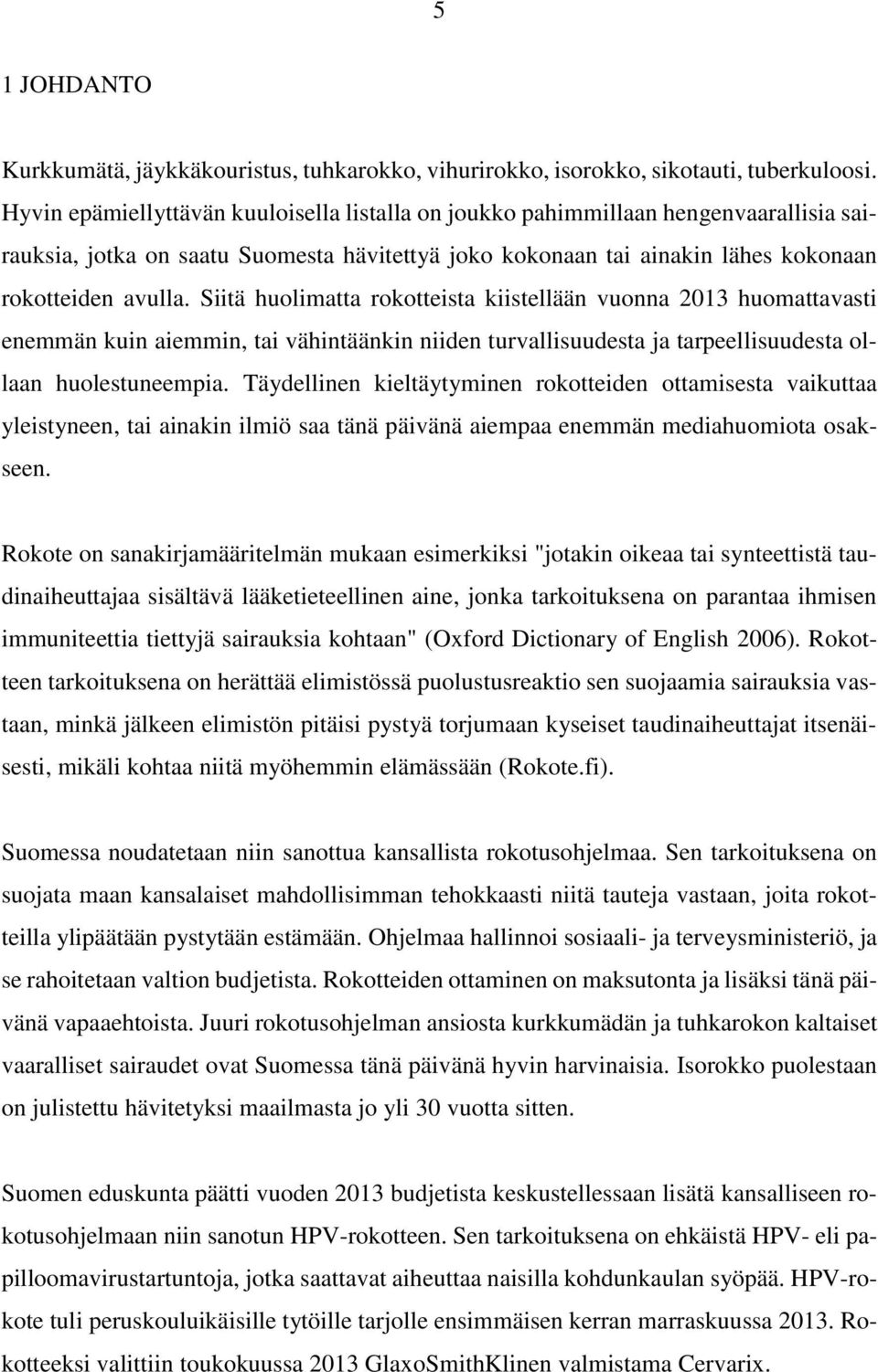 Siitä huolimatta rokotteista kiistellään vuonna 2013 huomattavasti enemmän kuin aiemmin, tai vähintäänkin niiden turvallisuudesta ja tarpeellisuudesta ollaan huolestuneempia.