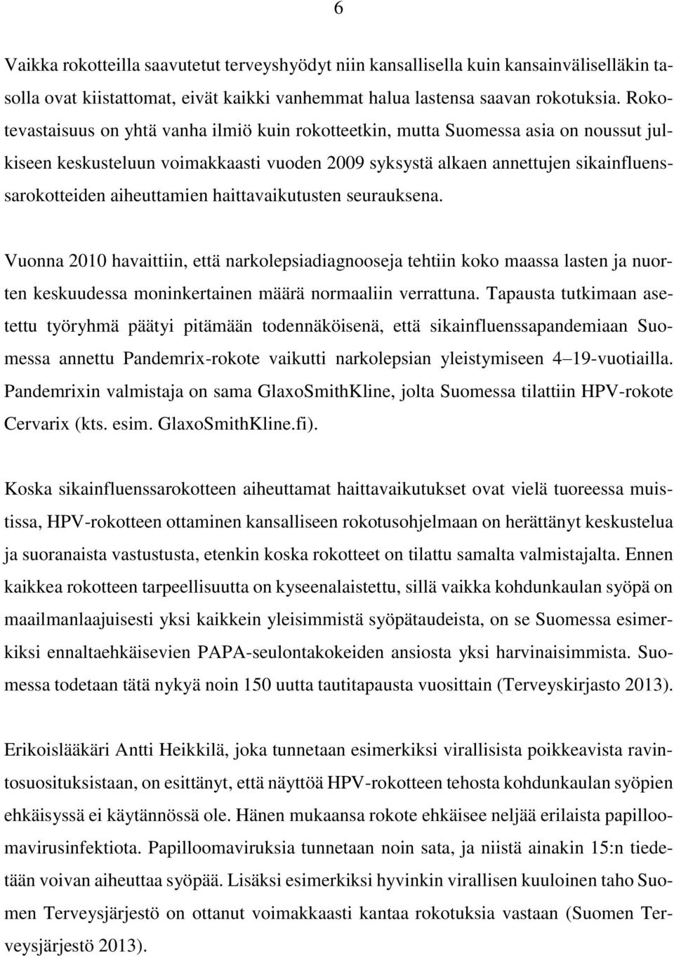 aiheuttamien haittavaikutusten seurauksena. Vuonna 2010 havaittiin, että narkolepsiadiagnooseja tehtiin koko maassa lasten ja nuorten keskuudessa moninkertainen määrä normaaliin verrattuna.