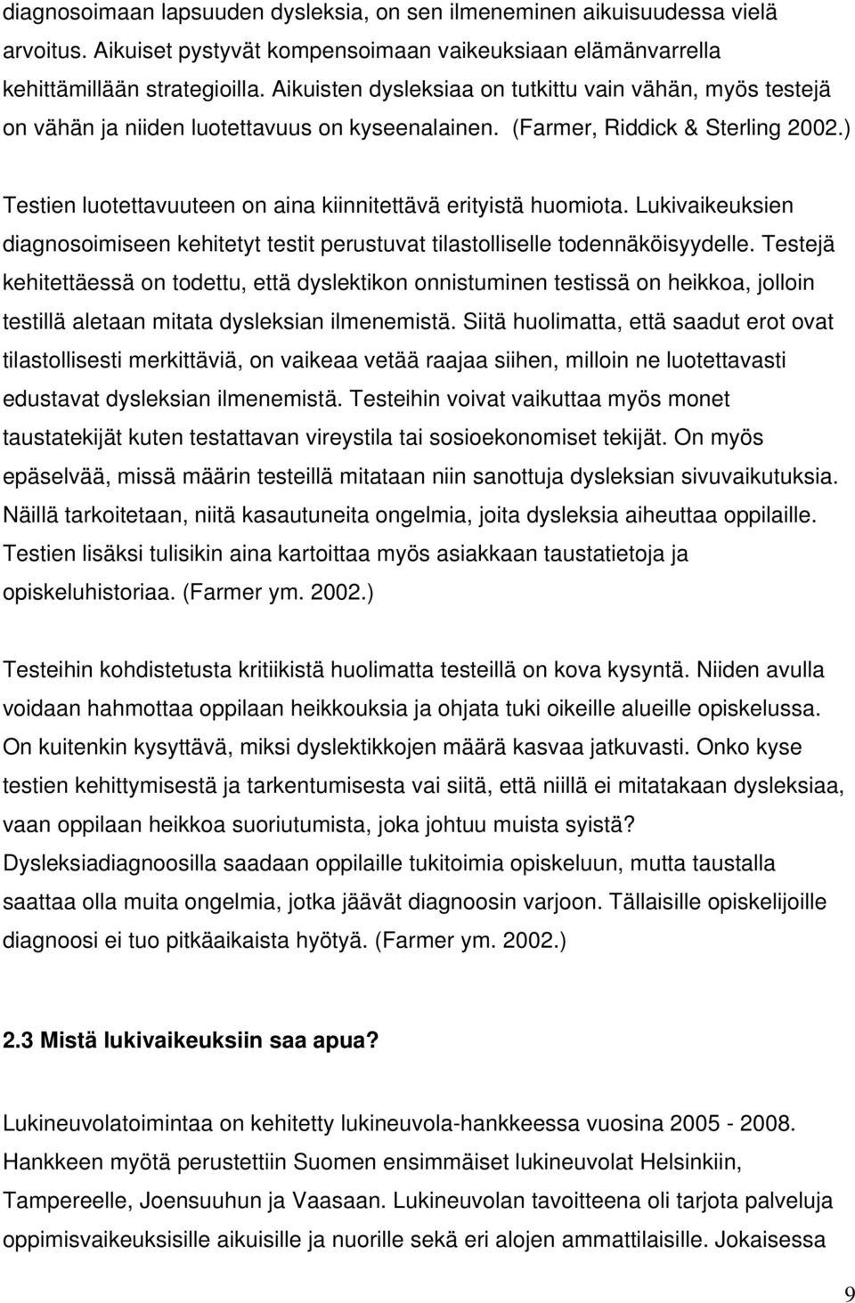 ) Testien luotettavuuteen on aina kiinnitettävä erityistä huomiota. Lukivaikeuksien diagnosoimiseen kehitetyt testit perustuvat tilastolliselle todennäköisyydelle.