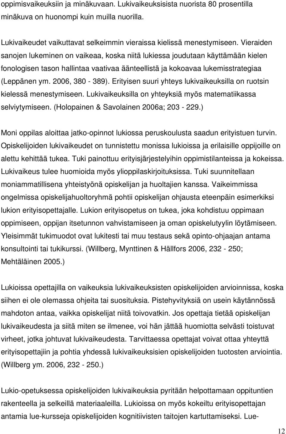 Erityisen suuri yhteys lukivaikeuksilla on ruotsin kielessä menestymiseen. Lukivaikeuksilla on yhteyksiä myös matematiikassa selviytymiseen. (Holopainen & Savolainen 2006a; 203-229.