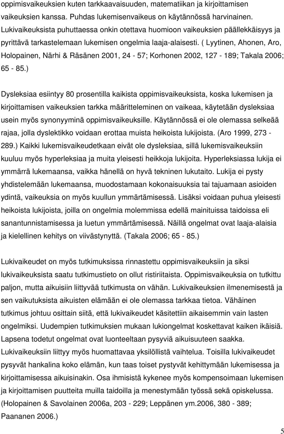 ( Lyytinen, Ahonen, Aro, Holopainen, Närhi & Räsänen 2001, 24-57; Korhonen 2002, 127-189; Takala 2006; 65-85.