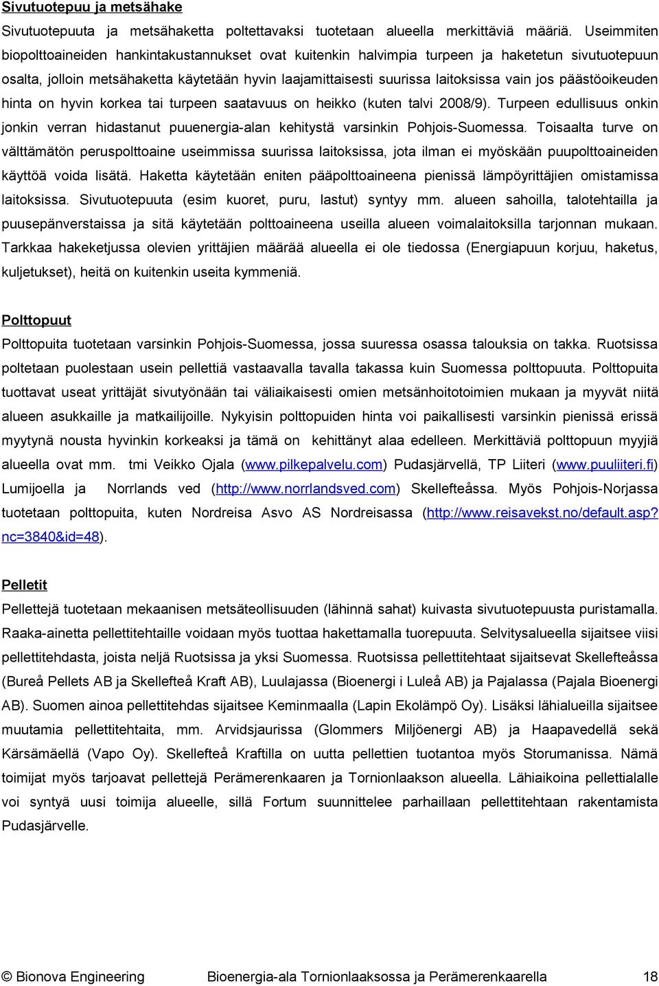 jos päästöoikeuden hinta on hyvin korkea tai turpeen saatavuus on heikko (kuten talvi 2008/9). Turpeen edullisuus onkin jonkin verran hidastanut puuenergia-alan kehitystä varsinkin Pohjois-Suomessa.
