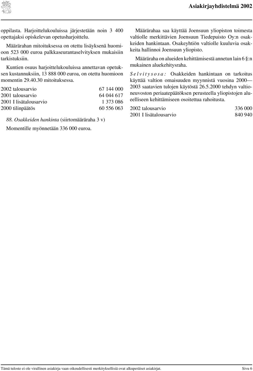 Kuntien osuus harjoittelukouluissa annettavan opetuksen kustannuksiin, 13 888 000 euroa, on otettu huomioon momentin 29.40.30 mitoituksessa.