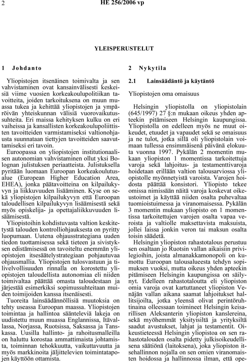 Eri maissa kehityksen kulku on eri vaiheissa ja kansallisten korkeakoulupoliittisten tavoitteiden varmistamiseksi valtionohjausta suunnataan tiettyjen tavoitteiden saavuttamiseksi eri tavoin.