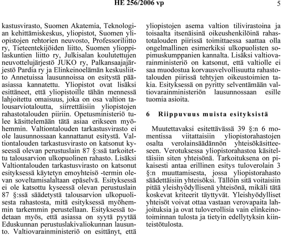 Yliopistot ovat lisäksi esittäneet, että yliopistoille tähän mennessä lahjoitettu omaisuus, joka on osa valtion talousarviotaloutta, siirrettäisiin yliopistojen rahastotalouden piiriin.