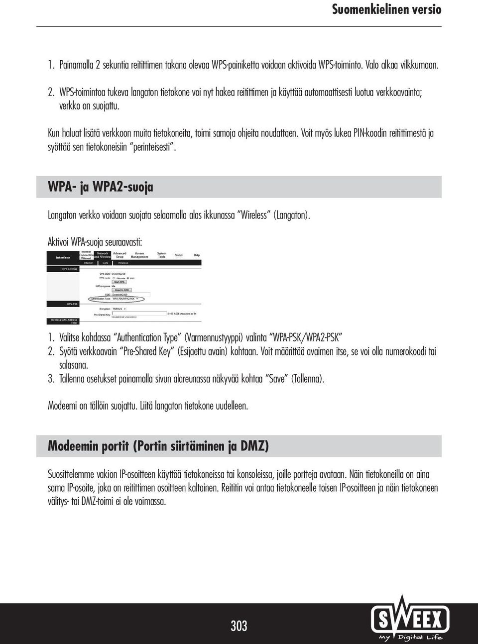 WPA- ja WPA2-suoja Langaton verkko voidaan suojata selaamalla alas ikkunassa Wireless (Langaton). Aktivoi WPA-suoja seuraavasti: 1.