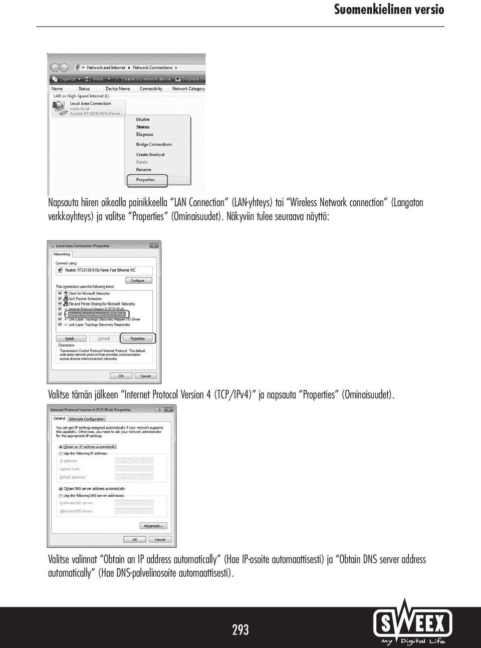 Näkyviin tulee seuraava näyttö: Valitse tämän jälkeen Internet Protocol Version 4 (TCP/IPv4) ja napsauta Properties