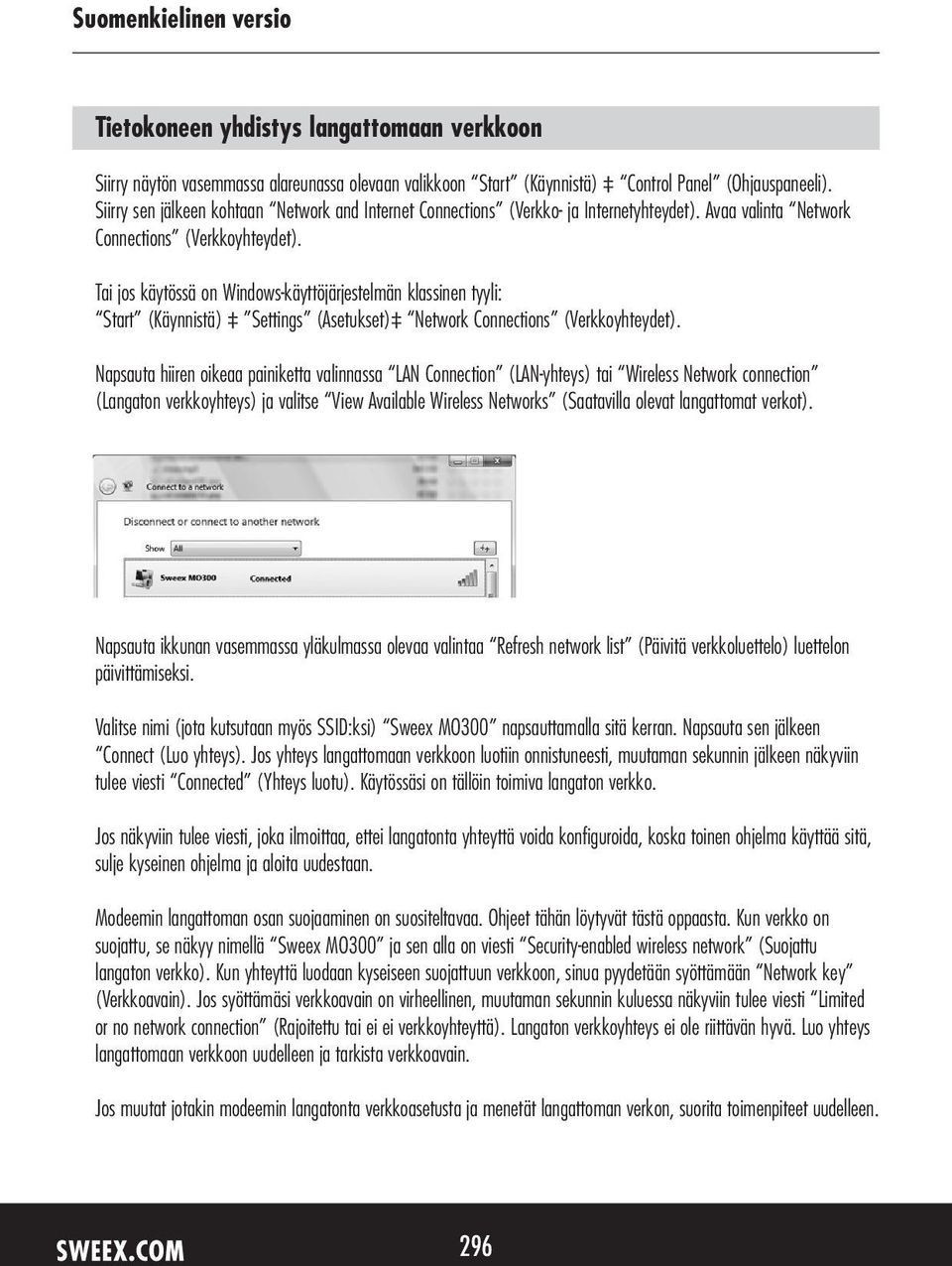 Tai jos käytössä on Windows-käyttöjärjestelmän klassinen tyyli: Start (Käynnistä) Settings (Asetukset) Network Connections (Verkkoyhteydet).