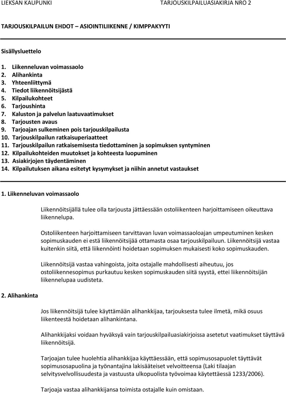 Tarjouskilpailun ratkaisuperiaatteet 11. Tarjouskilpailun ratkaisemisesta tiedottaminen ja sopimuksen syntyminen 12. Kilpailukohteiden muutokset ja kohteesta luopuminen 13.