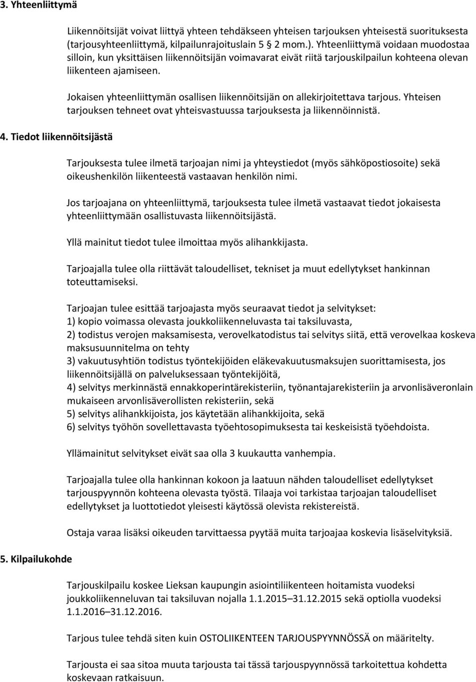 Yhteenliittymä voidaan muodostaa silloin, kun yksittäisen liikennöitsijän voimavarat eivät riitä tarjouskilpailun kohteena olevan liikenteen ajamiseen.