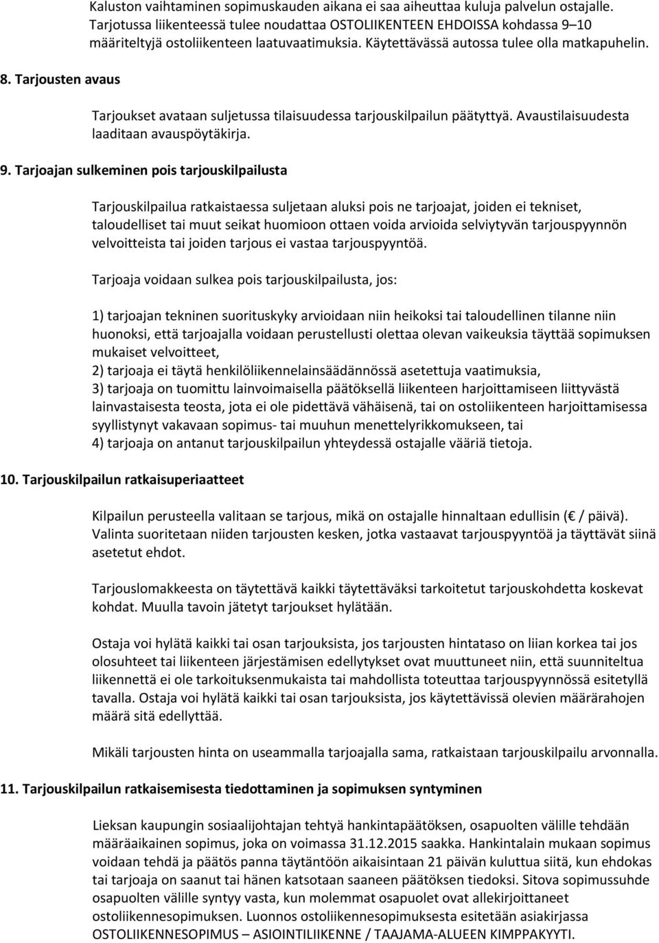 Tarjoukset avataan suljetussa tilaisuudessa tarjouskilpailun päätyttyä. Avaustilaisuudesta laaditaan avauspöytäkirja. 9.