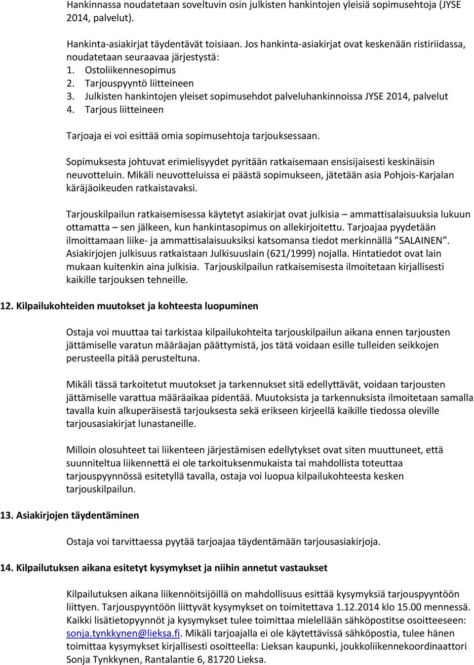 Julkisten hankintojen yleiset sopimusehdot palveluhankinnoissa JYSE 2014, palvelut 4. Tarjous liitteineen Tarjoaja ei voi esittää omia sopimusehtoja tarjouksessaan.