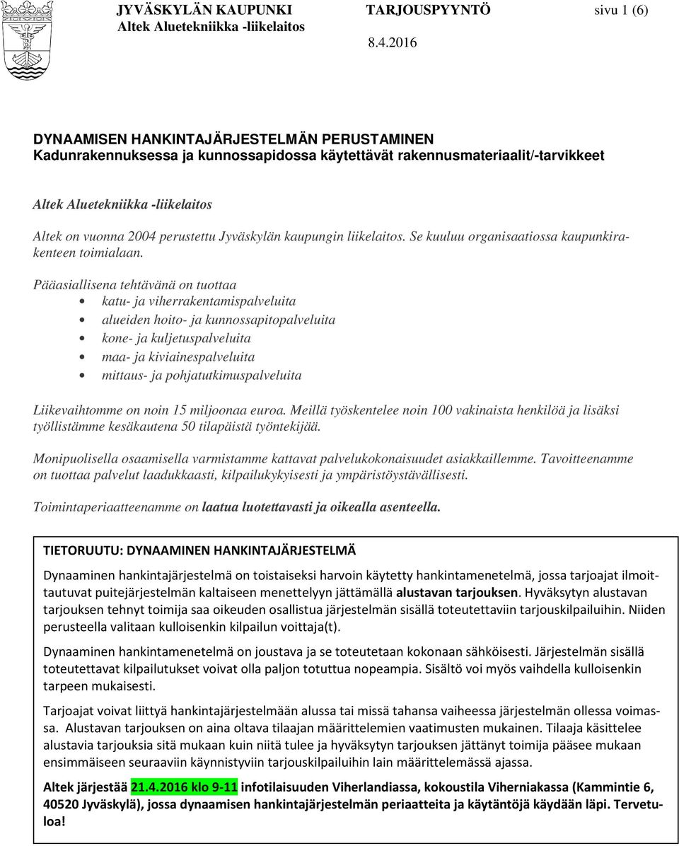 Pääasiallisena tehtävänä on tuottaa katu- ja viherrakentamispalveluita alueiden hoito- ja kunnossapitopalveluita kone- ja kuljetuspalveluita maa- ja kiviainespalveluita mittaus- ja