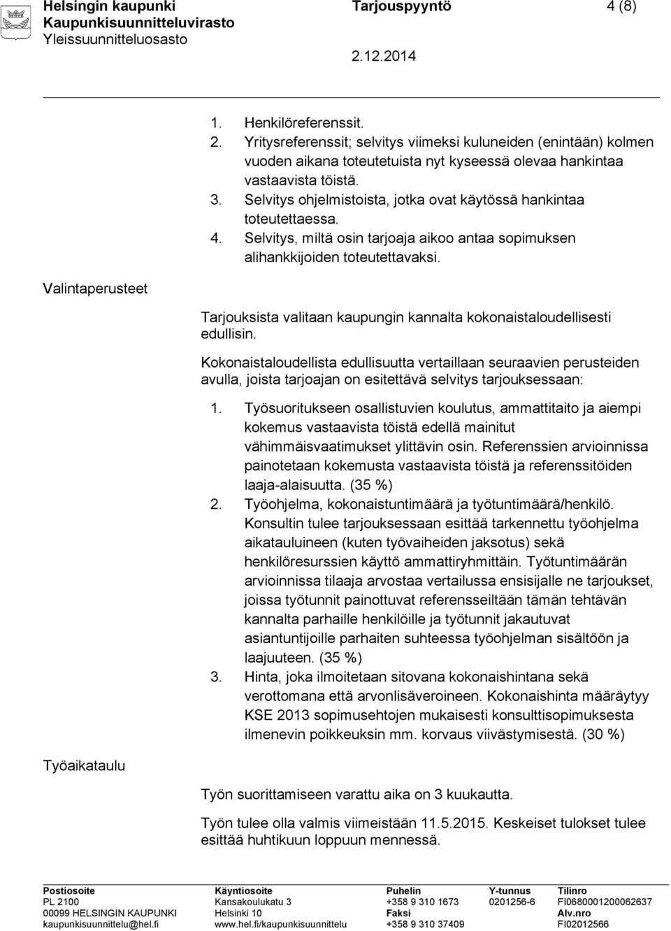 Selvitys ohjelmistoista, jotka ovat käytössä hankintaa toteutettaessa. 4. Selvitys, miltä osin tarjoaja aikoo antaa sopimuksen alihankkijoiden toteutettavaksi.