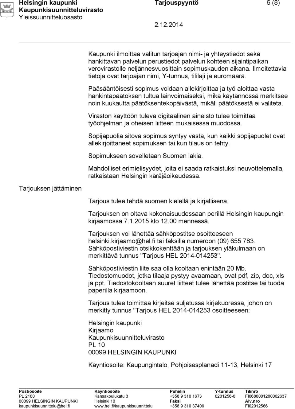 Pääsääntöisesti sopimus voidaan allekirjoittaa ja työ aloittaa vasta hankintapäätöksen tultua lainvoimaiseksi, mikä käytännössä merkitsee noin kuukautta päätöksentekopäivästä, mikäli päätöksestä ei