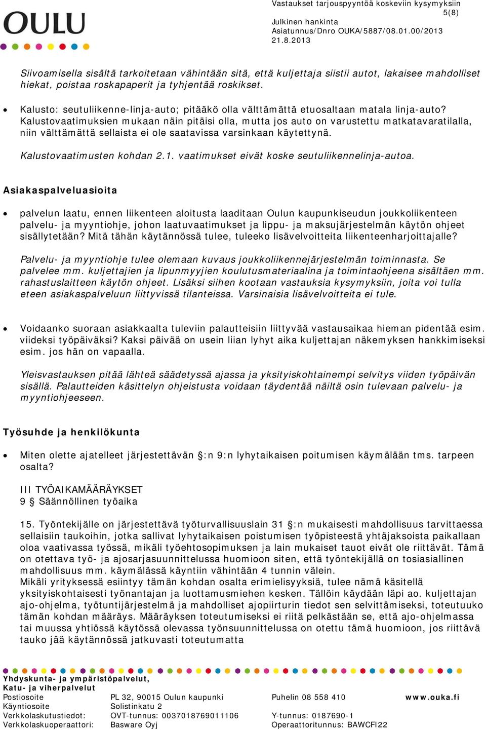 Kalustovaatimuksien mukaan näin pitäisi olla, mutta jos auto on varustettu matkatavaratilalla, niin välttämättä sellaista ei ole saatavissa varsinkaan käytettynä. Kalustovaatimusten kohdan 2.1.