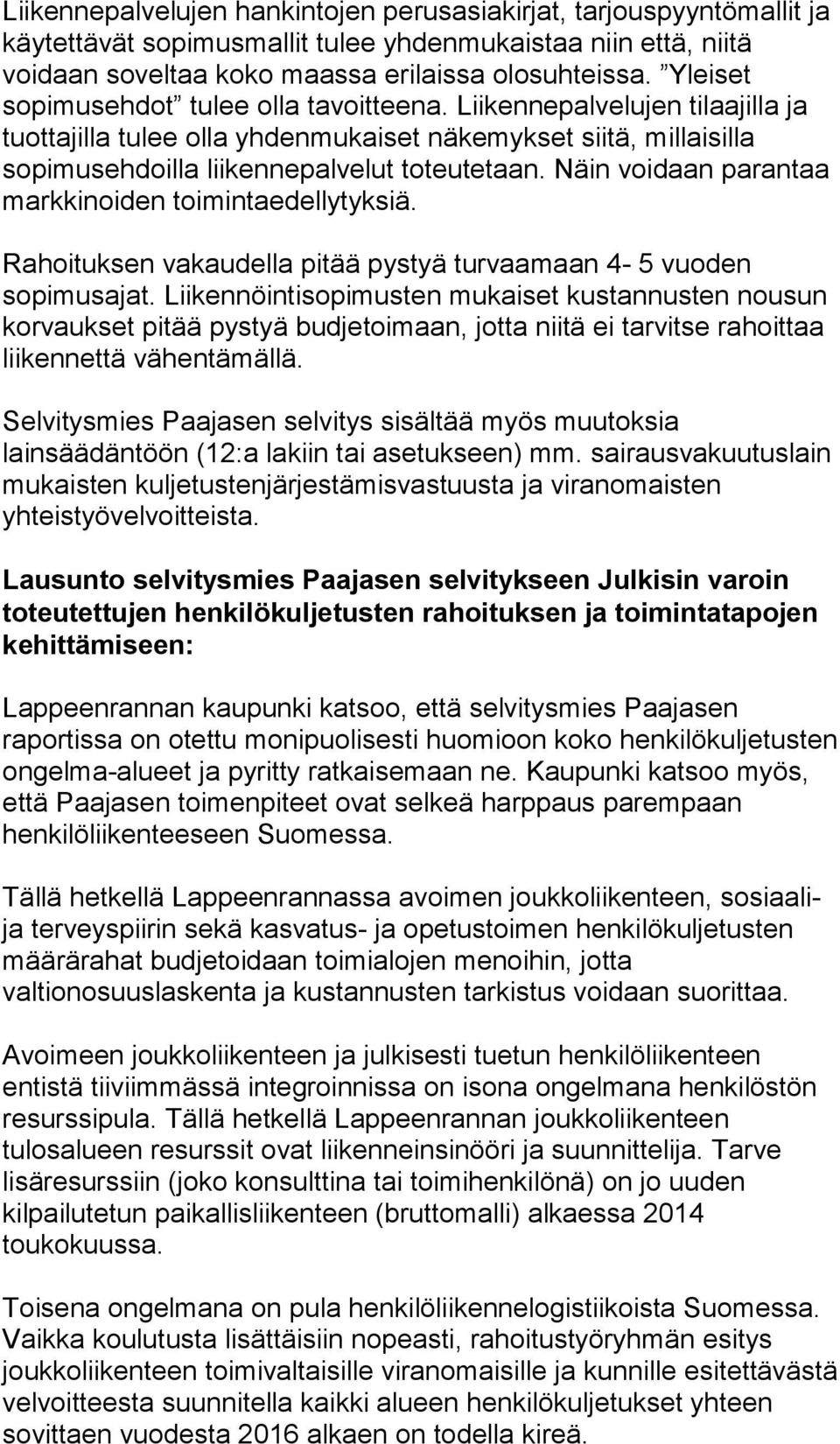 Näin voidaan parantaa markkinoiden toimintaedellytyksiä. Rahoituksen vakaudella pitää pystyä turvaamaan 4-5 vuoden sopimusajat.