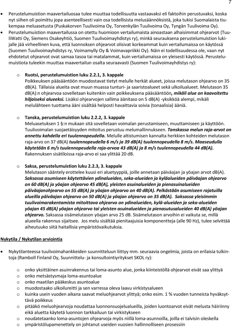 Perustelumuistin maavertailussa n tettu humin vertailumaista ainastaan alhaisimmat hjearvt (TuuliWatti Oy, Siemens Osakeyhtiö, Sumen Tuulivimayhdistys ry), minkä seurauksena perustelumuistin