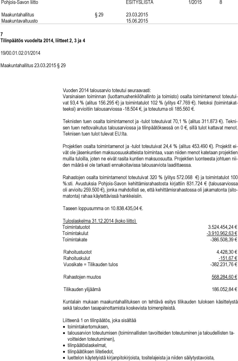2015 29 Vuoden 2014 talousarvio toteutui seuraavasti: Varsinaisen toiminnan (luottamushenkilöhallinto ja toimisto) osalta toimintamenot to teu tuivat 93,4 % (alitus 156.