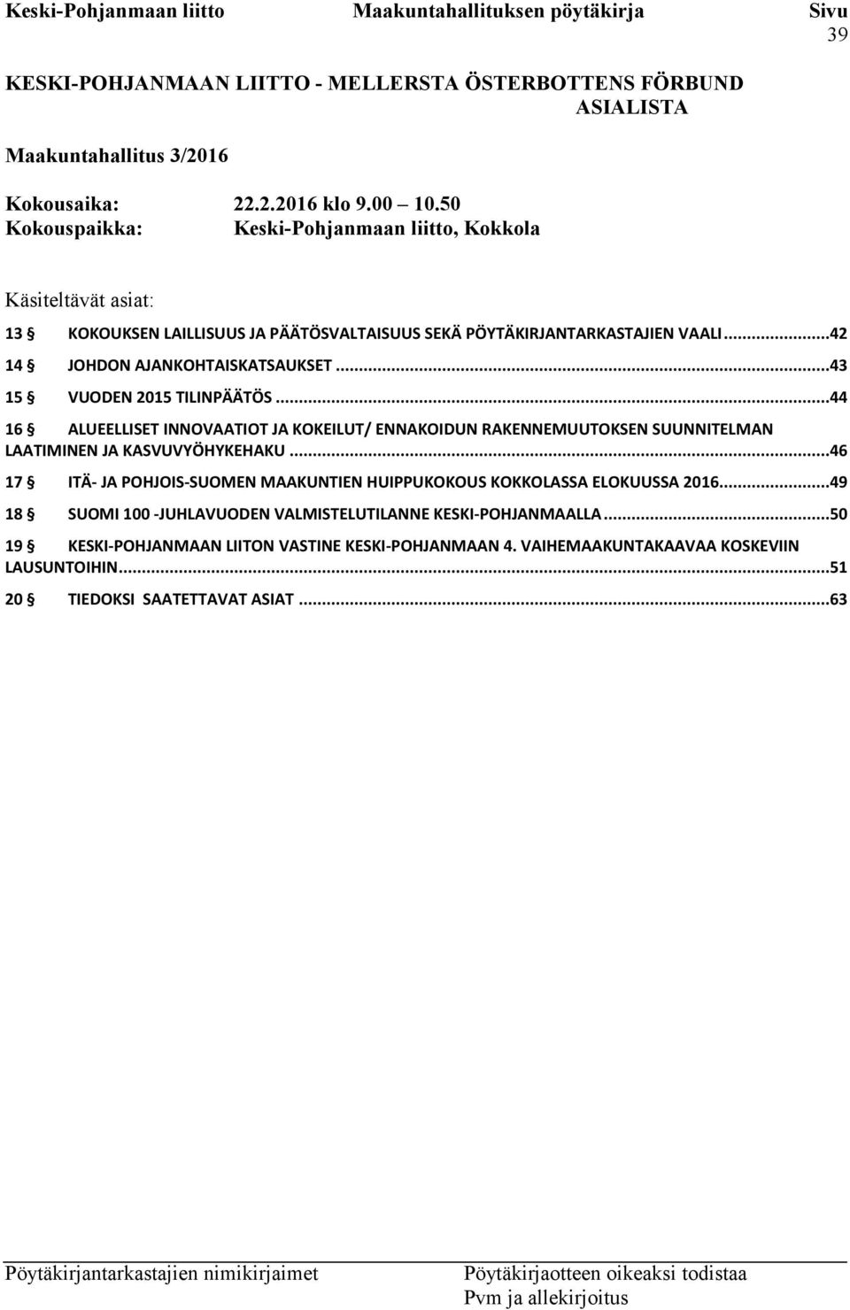 ..43 15 VUODEN 2015 TILINPÄÄTÖS...44 16 ALUEELLISET INNOVAATIOT JA KOKEILUT/ ENNAKOIDUN RAKENNEMUUTOKSEN SUUNNITELMAN LAATIMINEN JA KASVUVYÖHYKEHAKU.