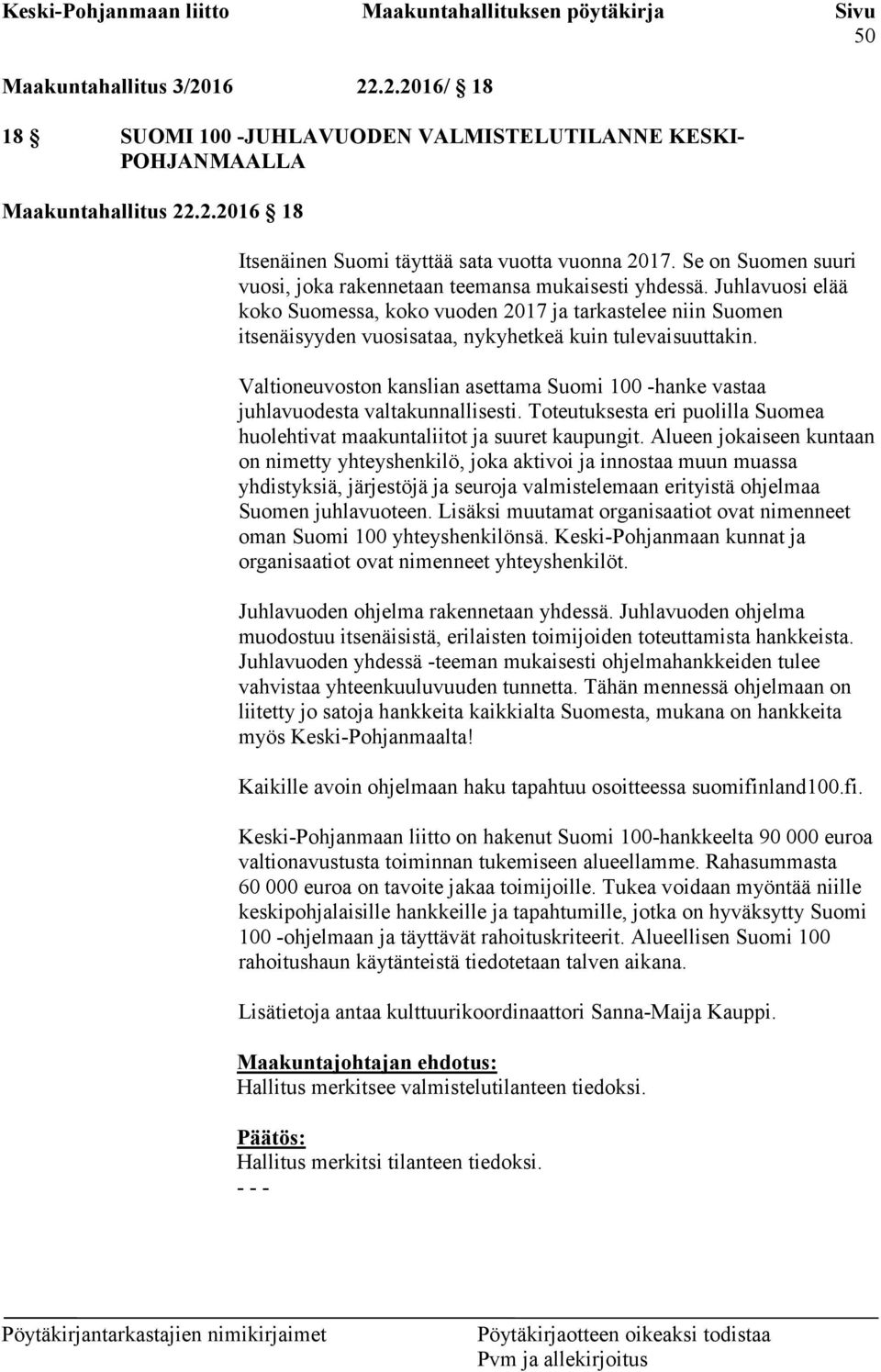 Juhlavuosi elää koko Suomessa, koko vuoden 2017 ja tarkastelee niin Suomen itsenäisyyden vuosisataa, nykyhetkeä kuin tulevaisuuttakin.