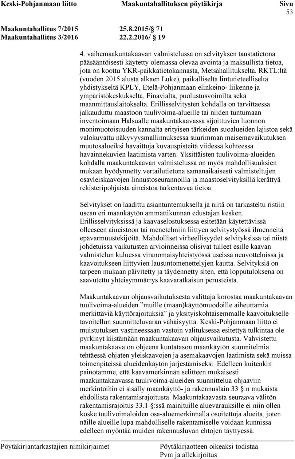 RKTL:ltä (vuoden 2015 alusta alkaen Luke), paikalliselta lintutieteelliseltä yhdistykseltä KPLY, Etelä-Pohjanmaan elinkeino- liikenne ja ympäristökeskukselta, Finavialta, puolustusvoimilta sekä