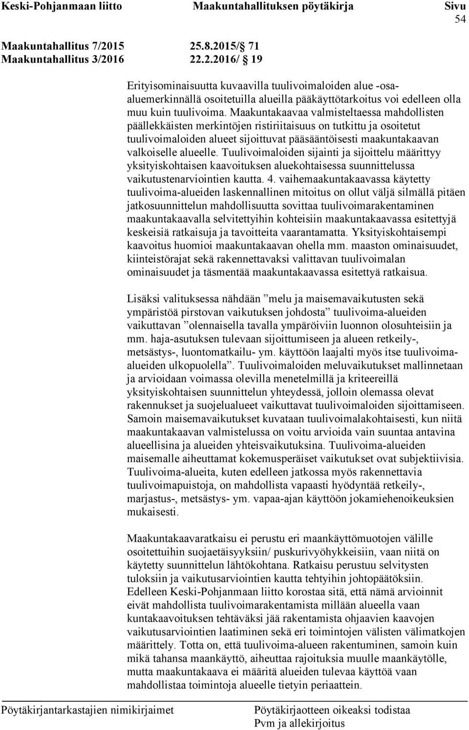 Tuulivoimaloiden sijainti ja sijoittelu määrittyy yksityiskohtaisen kaavoituksen aluekohtaisessa suunnittelussa vaikutustenarviointien kautta. 4.