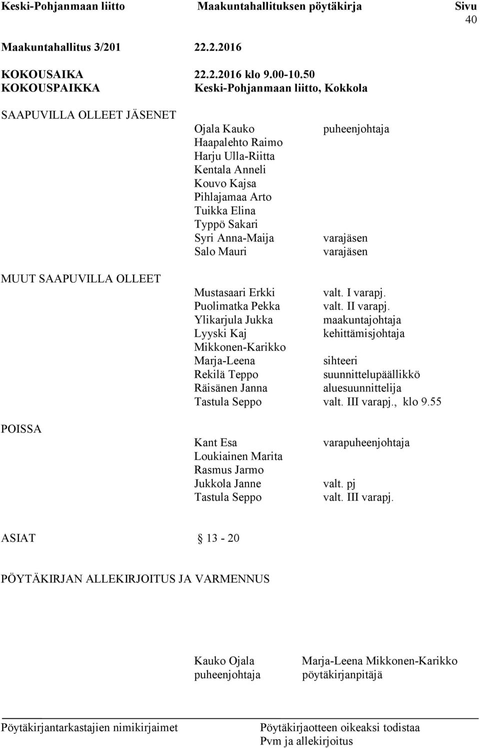 Anna-Maija Salo Mauri puheenjohtaja varajäsen varajäsen MUUT SAAPUVILLA OLLEET Mustasaari Erkki valt. I varapj. Puolimatka Pekka valt. II varapj.