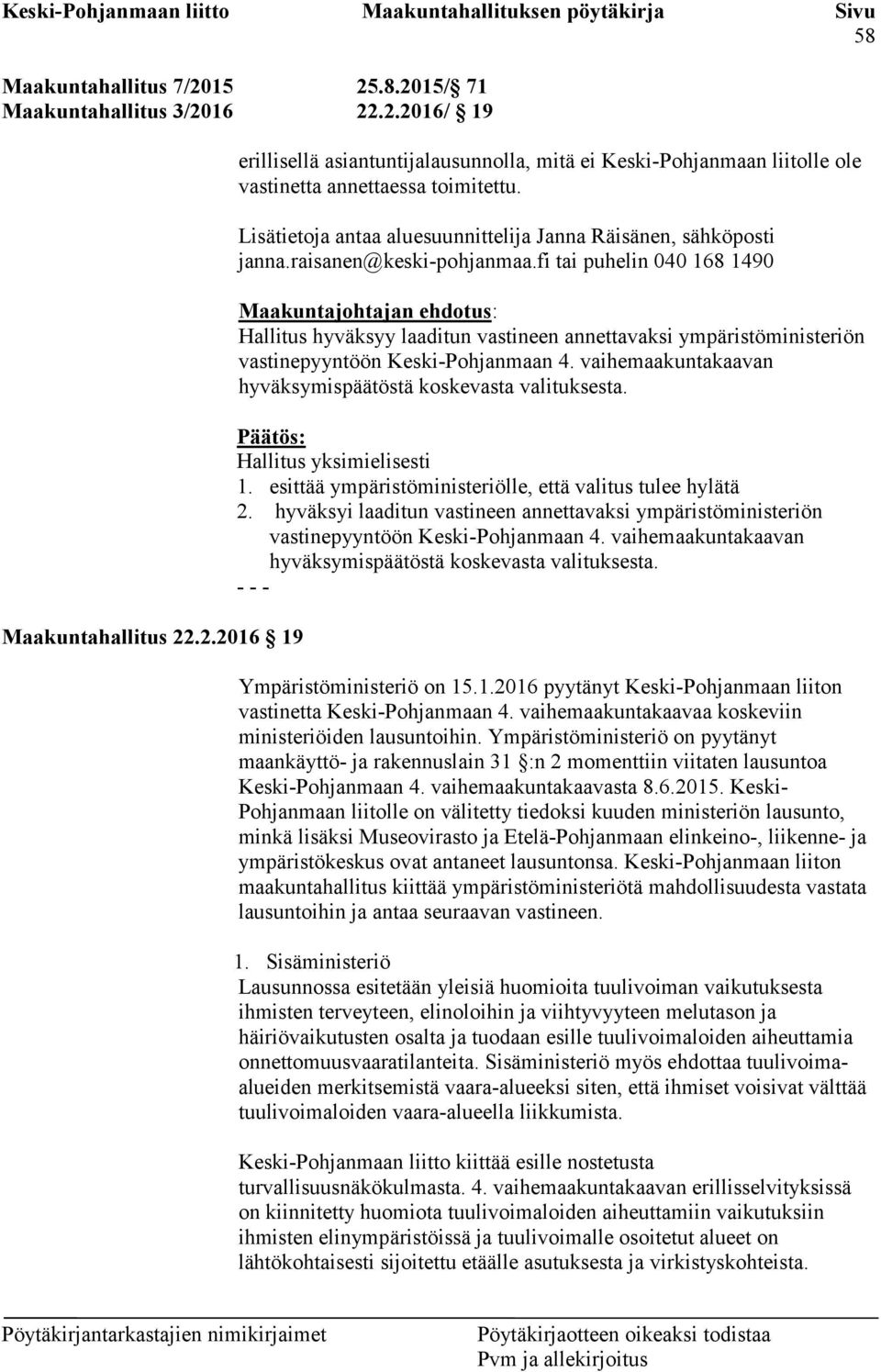 fi tai puhelin 040 168 1490 Maakuntajohtajan ehdotus: Hallitus hyväksyy laaditun vastineen annettavaksi ympäristöministeriön vastinepyyntöön Keski-Pohjanmaan 4.