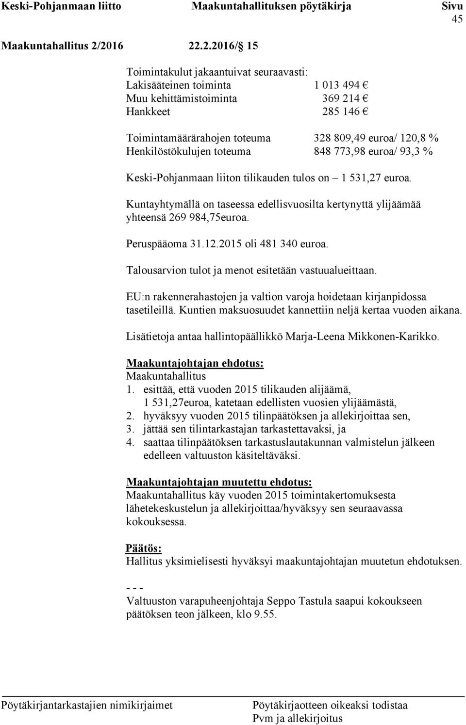 Henkilöstökulujen toteuma 848 773,98 euroa/ 93,3 % Keski-Pohjanmaan liiton tilikauden tulos on 1 531,27 euroa. Kuntayhtymällä on taseessa edellisvuosilta kertynyttä ylijäämää yhteensä 269 984,75euroa.