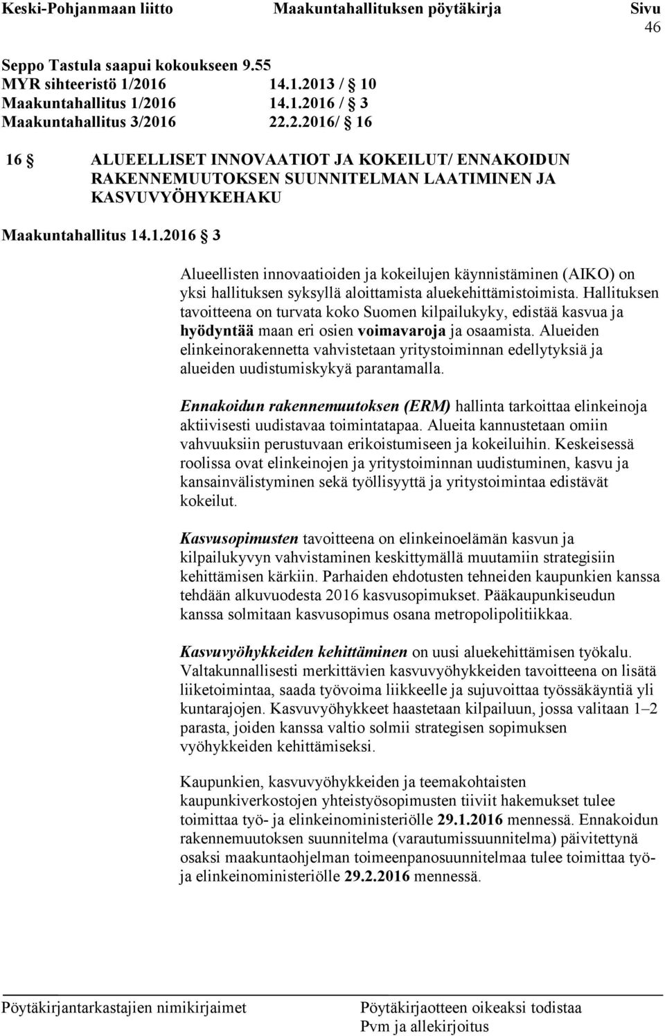 1.2016 3 Alueellisten innovaatioiden ja kokeilujen käynnistäminen (AIKO) on yksi hallituksen syksyllä aloittamista aluekehittämistoimista.