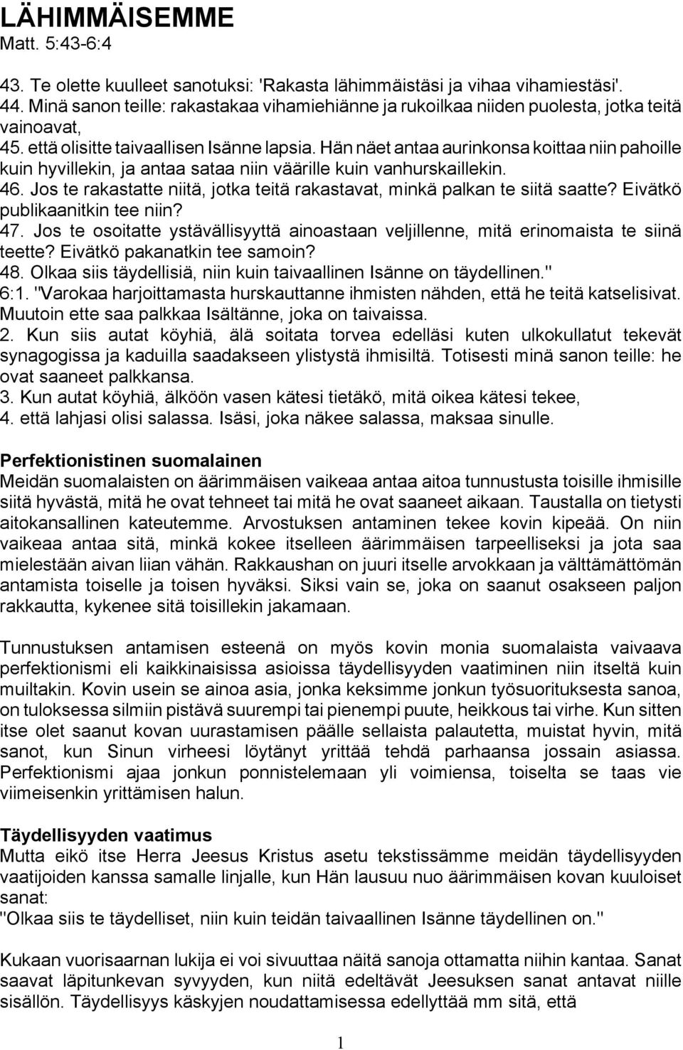 Hän näet antaa aurinkonsa koittaa niin pahoille kuin hyvillekin, ja antaa sataa niin väärille kuin vanhurskaillekin. 46. Jos te rakastatte niitä, jotka teitä rakastavat, minkä palkan te siitä saatte?