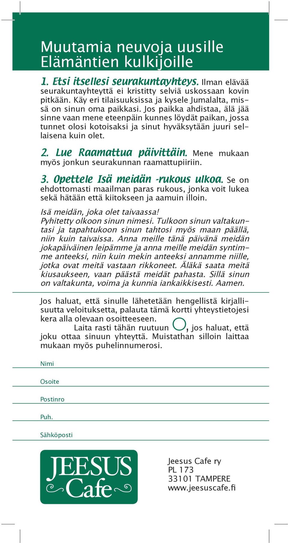 Jos paikka ahdistaa, älä jää sinne vaan mene eteenpäin kunnes löydät paikan, jossa tunnet olosi kotoisaksi ja sinut hyväksytään juuri sellaisena kuin olet. 2. Lue Raamattua päivittäin.