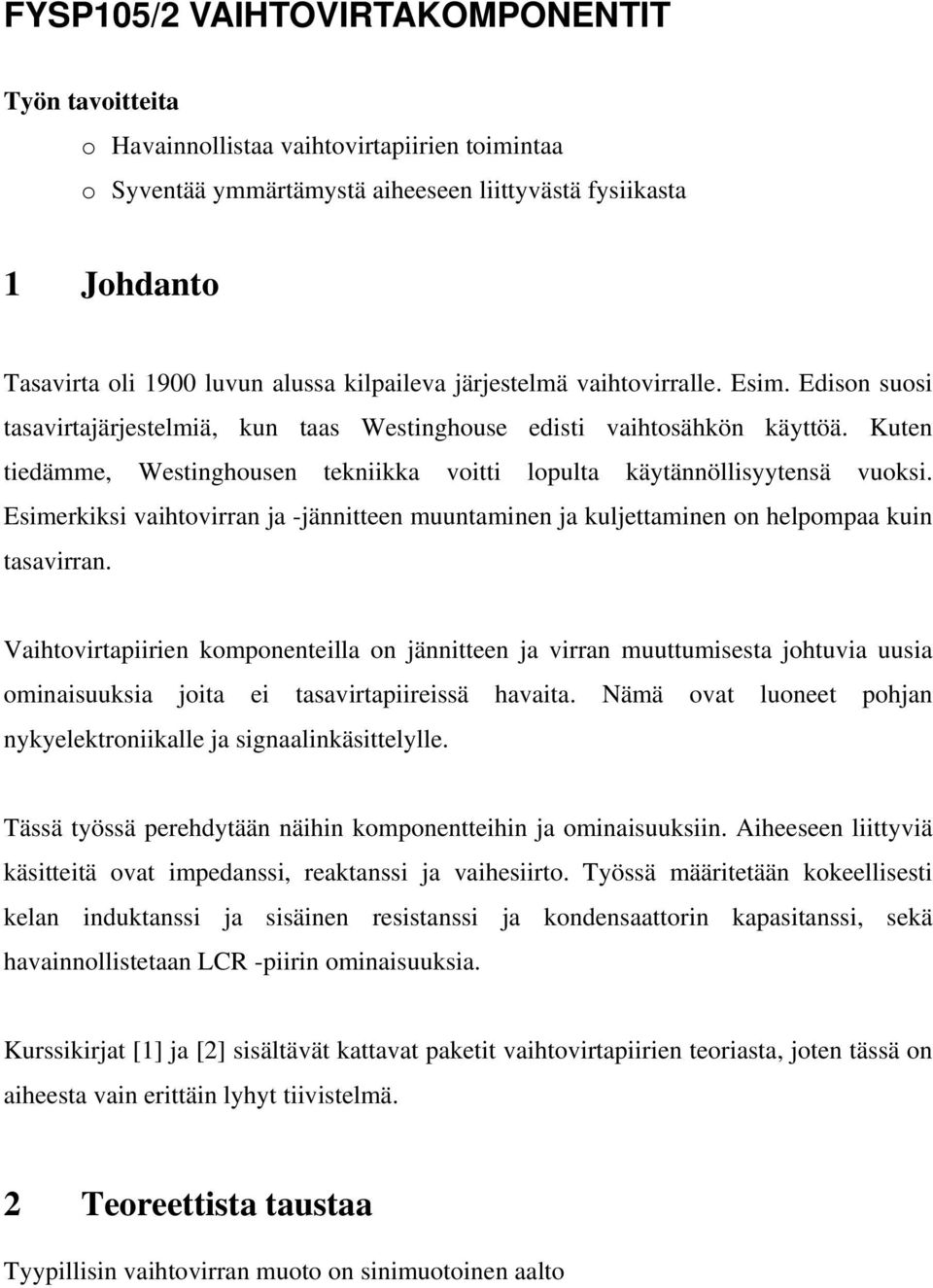 Kuten tiedämme, Westinghousen tekniikka voitti lopulta käytännöllisyytensä vuoksi. Esimerkiksi vaihtovirran ja -jännitteen muuntaminen ja kuljettaminen on helpompaa kuin tasavirran.