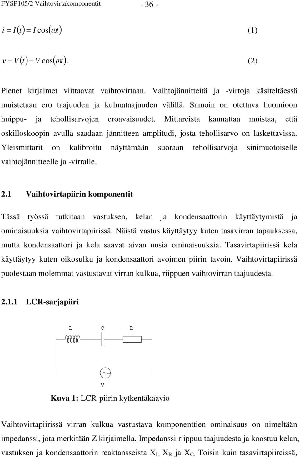 Mittareista kannattaa muistaa, että oskilloskoopin avulla saadaan jännitteen amplitudi, josta tehollisarvo on laskettavissa.