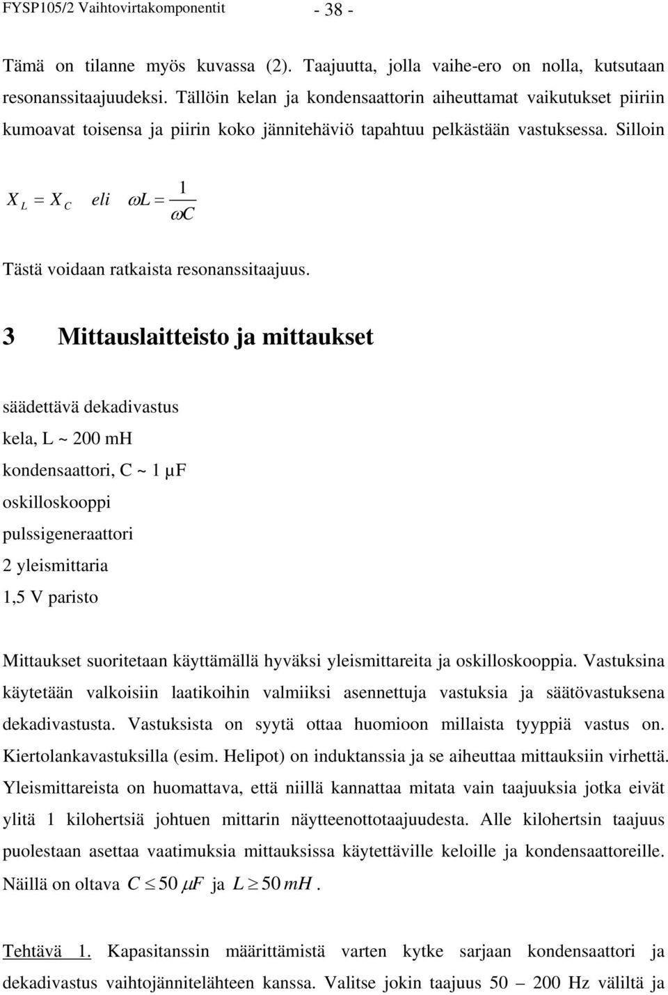 Silloin X L X C eli 1 L C Tästä voidaan ratkaista resonanssitaajuus.