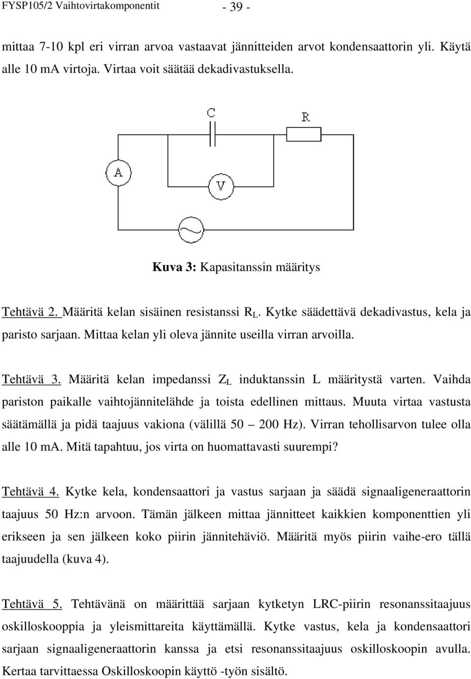 Tehtävä 3. Määritä kelan impedanssi Z L induktanssin L määritystä varten. Vaihda pariston paikalle vaihtojännitelähde ja toista edellinen mittaus.