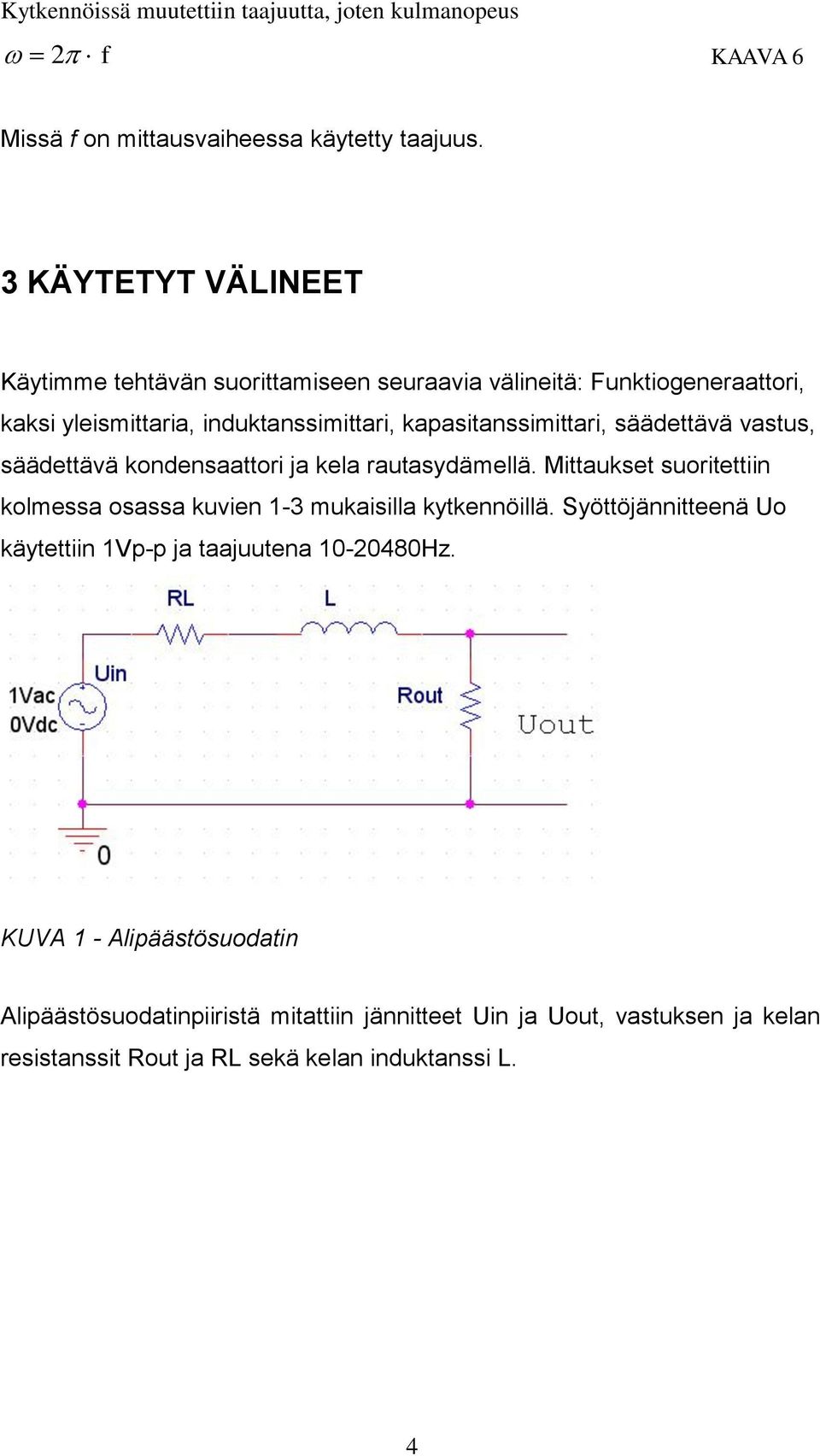 säädettävä vastus, säädettävä kondensaattori ja kela rautasydämellä. Mittaukset suoritettiin kolmessa osassa kuvien 1-3 mukaisilla kytkennöillä.