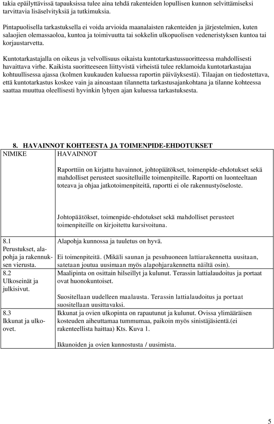 korjaustarvetta. Kuntotarkastajalla on oikeus ja velvollisuus oikaista kuntotarkastussuoritteessa mahdollisesti havaittava virhe.