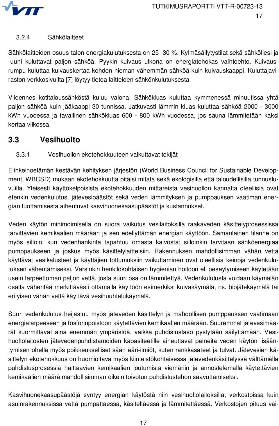 Kuluttajaviraston verkkosivuilta [7] löytyy tietoa laitteiden sähkönkulutuksesta. Viidennes kotitaloussähköstä kuluu valona.